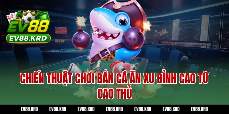 Chiến thuật chơi Bắn cá ăn xu đỉnh cao từ cao thủ