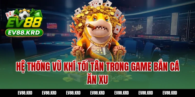 Hệ thống vũ khí tối tân trong game Bắn cá ăn xu