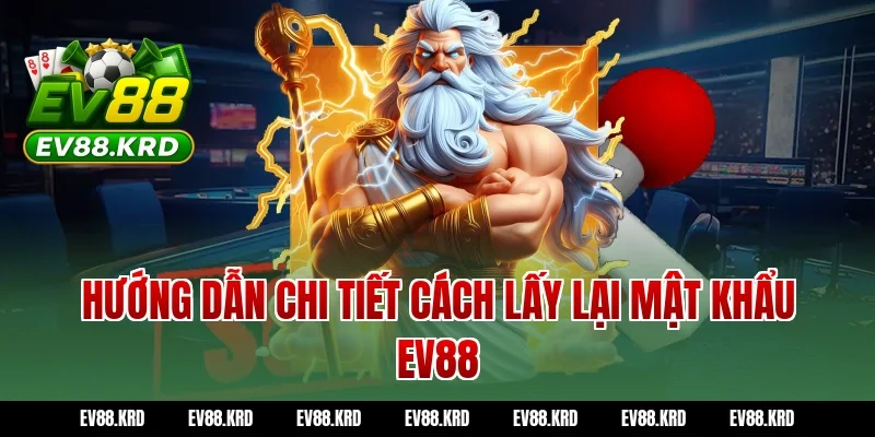Hướng dẫn chi tiết cách lấy lại mật khẩu EV88