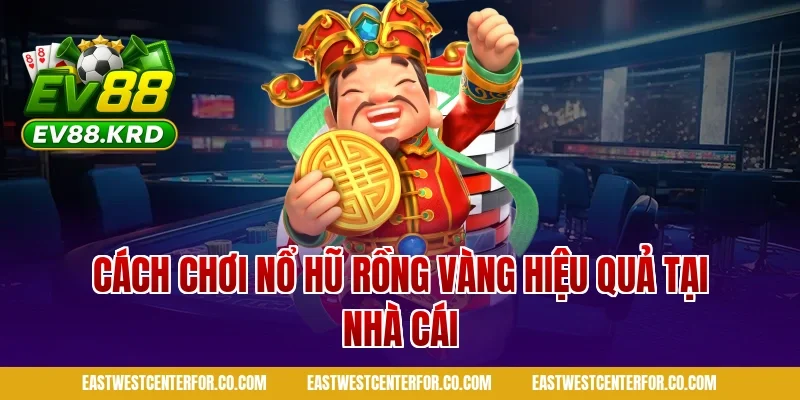 Cách chơi nổ hũ rồng vàng hiệu quả tại nhà cái