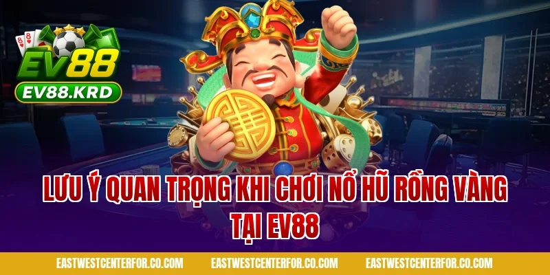 Lưu ý quan trọng khi chơi nổ hũ rồng vàng tại ev88
